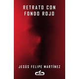 Retrato Con Fondo Rojo, De Martínez, Jesús Felipe. Editorial Caballo De Troya, Tapa Blanda En Español