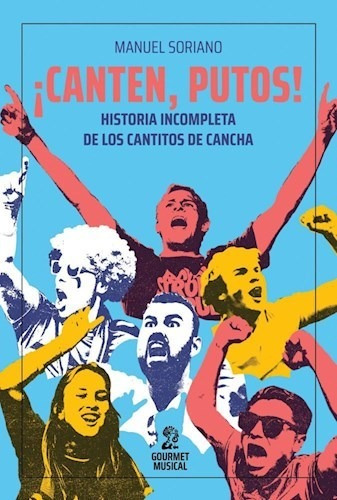 Libro Canten , Putos ! Historia Incompleta De Los Cantitos De Cancha Gourmet Musical