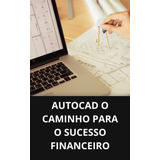 Autocad O Caminho Para O Sucesso Financeiro