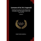 Lectures Of Col Rg Ingersoll Including His Letters On The Ch