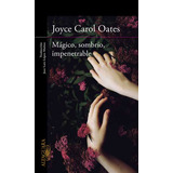 Mágico, Sombrío, Impenetrable: Mágico, Sombrío, Impenetrable, De Joyce Carol Oates. Serie 9588883953, Vol. 1. Editorial Penguin Random House, Tapa Blanda, Edición 2023 En Español, 2023