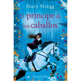 El Principe De Los Caballos, De Gregg, Stacy. Editorial Harperkids, Tapa Blanda En Español