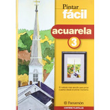 Libro Pintar Fácil Acuarela 3 De Ediciones Parramón Ed: 4