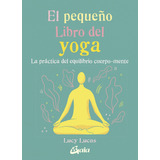 El Pequeño Libro Del Yoga - Lucy Lucas