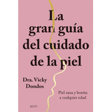 La Gran Guía Del Cuidado De La Piel: Piel Sana Y Bonita A Cualquier Edad, De Doctora Vicky Dondos., Vol. 1.0. Editorial Zenith, Tapa Blanda, Edición 1.0 En Español, 2022