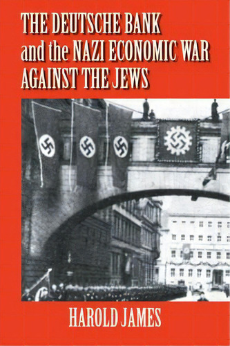 The Deutsche Bank And The Nazi Economic War Against The Jews, De Dr. Harold James. Editorial Cambridge University Press, Tapa Blanda En Inglés