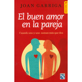 El Buen Amor En La Pareja. Cuando Uno Y Uno Suman Más Que, De Joan Garriga. 9584237651, Vol. 1. Editorial Editorial Grupo Planeta, Tapa Blanda, Edición 2016 En Español, 2016