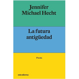 La Futura Antiguedad, De Hecht, Jennifer Michael. Editorial Cielo Electrico, Tapa Dura En Inglés