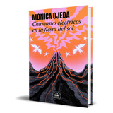 Libro Chamanes Eléctricos En La Fiesta Del Sol [ Original ], De Mónica Ojeda. Editorial Random House, Tapa Blanda En Español, 2024