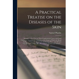 Libro A Practical Treatise On The Diseases Of The Skin: A...