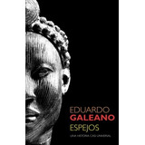 Libro : Espejos: Una Historia Casi Universal  - Galeano, ...