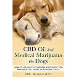 Cbd Oil And Medical Marijuana For Dogs How To Use Holistic N