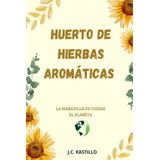 Huerto De Plantas Aromaticas: Manual De Cultivo De Plantas A