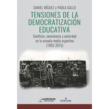 Tensiones De La Democratización Educativa. Conflicto, Convivencia Y Autoridad En La Escuela Media Argentina (1983-2015), De Daniel Míguez Y Paola Gallo. Editorial Prohistoria Ediciones En Español