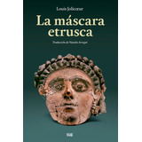 La Mascara Etrusca, De Jolicoeur, Louis. Editorial Universidad De Granada, Tapa Blanda En Español