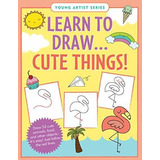 Book : Learn To Draw Cute Things (easy Step-by-step Drawing