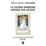 Historia Argentina Contada Por Mujeres 2, De Gabriela Margall Y Gilda Manso. Editorial Ediciones B, Tapa Blanda En Español, 2018