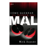 Como Quebrar El Poder Del Mal: Y Descubrir La Fuente De La Libertad, De Rick Joyner. Editorial Peniel En Español