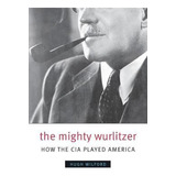 Libro The Mighty Wurlitzer : How The Cia Played America -...