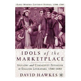 Idols Of The Marketplace, De D. Hawkes. Editorial Palgrave Usa, Tapa Dura En Inglés