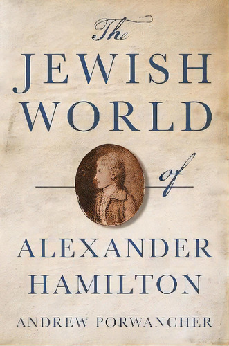 The Jewish World Of Alexander Hamilton, De Andrew Porwancher. Editorial Princeton University Press, Tapa Dura En Inglés