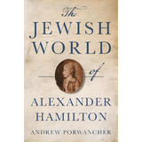 The Jewish World Of Alexander Hamilton, De Andrew Porwancher. Editorial Princeton University Press, Tapa Dura En Inglés