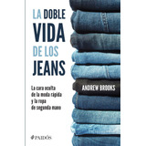 La Doble Vida De Los Jeans: La Cara Oculta De La Moda Rápida Y La Ropa De Segunda Mano, De Brooks, Andrew. Serie Fuera De Colección Editorial Paidos México, Tapa Blanda En Español, 2015