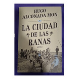 La Ciudad De Las Ranas - Hugo Alconada Mon - Usado