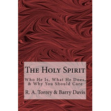 The Holy Spirit Who He Is, What He Does,  Y  Why You Should 