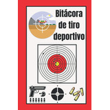 Libro: Bitácora De Tiro Deportivo: Libro De Tiro / Libro De