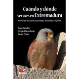 Libro: Cuando Y Donde Ver Aves En Extremadura. Sanchez,hugo.