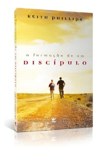 A Formação De Um Discípulo, De Keith Phillips. Editora Vida, Capa Mole Em Português, 2011