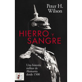 Libro: Hierro Y Sangre. Wilson, Peter H.. Desperta Ferro Edi