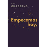 Diario Cuaderno Empecemos Hoy: Diario Agenda Recordatorio De