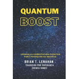 Libro : Quantum Boost Usando La Computacion Cuantica Para..