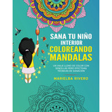 Sana A Tu Niño Interior Coloreando Mandalas: Un Viaje 71wbw