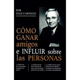 Cómo Ganar Amigos E Influir Sobre Las Personas: Dale Carnegie, De Dale Carnegie. Editorial Mlh Ediciones, Tapa Blanda En Español, 2023