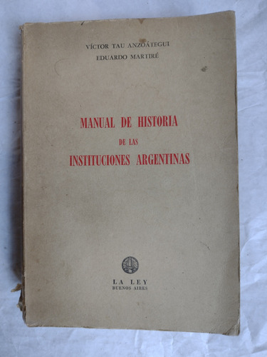 Manual De Historia De Las Instituciones Agentinas. Anzoátegu