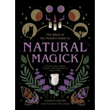 Natural Magick : Discover Your Magick. Connect With Your Inner And Outer World, De Lindsay Squire. Editorial The Ivy Press, Tapa Blanda En Inglés