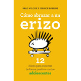 Cómo Abrazar A Un Erizo - Brad Wilcox