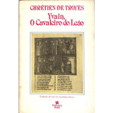 Chrétien De Troyes -  Yvain O Cavaleiro Do Leão
