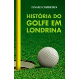 Livro História Do Golfe Em Londrina - Isnard Cordeiro [2019]