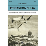 Primavera Ninja. Biopic Electrica De Un Heroe Del Ferrocarri