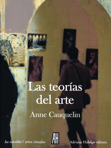 Teorias Del Arte, Las, De Cauquelin, Anne. Editorial Adriana Hidalgo Editora, Tapa Blanda, Edición 1 En Español, 2012