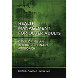 Health Management For Older Adults: Developing An Interdisciplinary Approach, De David G. Satin. Editorial Oxford University Press Inc, Tapa Dura En Inglés