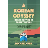 A Korean Odyssey : Island Hopping In Choppy Water (hardback)