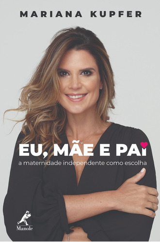 Eu, Mãe E Pai: A Maternidade Independente Como Escolha, De Kupfer, Mariana. Editora Manole Ltda, Capa Mole Em Português, 2019