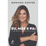 Eu, Mãe E Pai: A Maternidade Independente Como Escolha, De Kupfer, Mariana. Editora Manole Ltda, Capa Mole Em Português, 2019