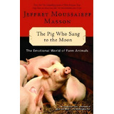 The Pig Who Sang To The Moon : The Emotional World Of Farm Animals, De Jeffrey Moussaieff Masson. Editorial Random House Usa Inc, Tapa Blanda En Inglés