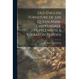 Libro Old English Furniture Of The Queen Anne, Chippendal...